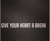 Give Your Heart A Break