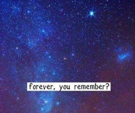 Forever, you remember?
