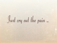 Just cry out the pain