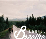 This is your life breathe it all in
