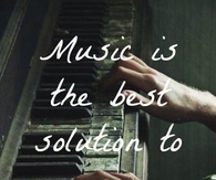 Music is the best solution to any problem