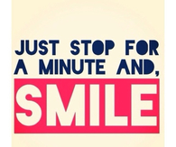 Stop for a minute and smile