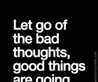 Let go of the bad thoughts