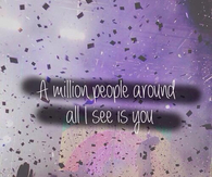 A million people around, all i see is you