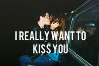 I really want to kiss you