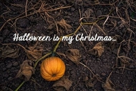 Halloween is my christmas