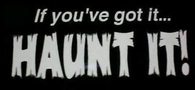 If youve got it haunt it