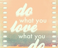 Do what you love to do!