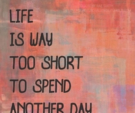 Life is way too short...