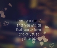 I love you for all that you are...
