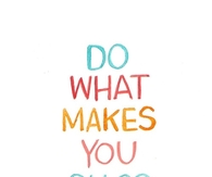 Do what makes you oh so happy