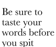 Be sure to taste your words 