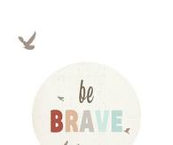 Be brave