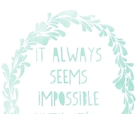 It always seems impossible until its done