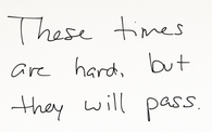 These times are hard but they will pass