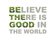 Believe there is good in the world