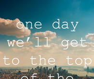 One day we will get to the top of the world