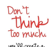 Dont think too much