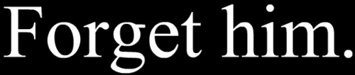 Forget him