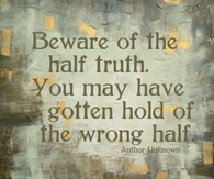 Beware of the half truth