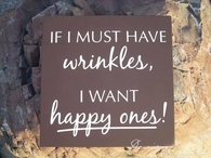 If i must have wrinkles, I want happy ones