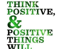 Think positive and positive things will happen