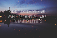 Spend your life with who makes you happy