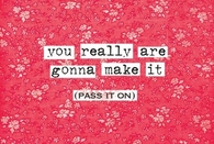 You really are gonna make it