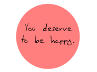You deserve to be happy