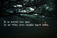 Never too late to be who you might have been