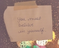 You must believe in yourself