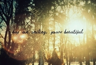Keep on smiling, you are beautiful