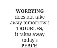 Tomorrows trouble, todays peace