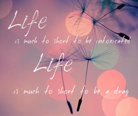 Life is much too short to be a drag