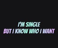 Im single but I know who I want