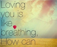 Loving you is like breathing