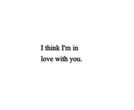 I think im in love with you