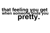 That feeling you get when someone finds you pretty