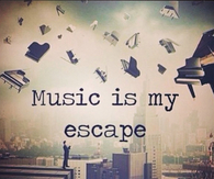 Music is my escape