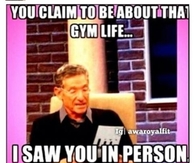 You claim to be about that gym life
