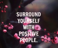 Surround yourself with positive people