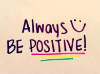 Always be positive