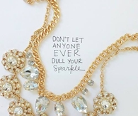 Dont let anyone ever dull your sparkle