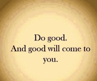 Do good and good will come to you