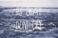 Its okay, dont cry