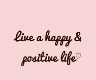 Live a happy and positive life
