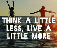 Think a little less, live a little more