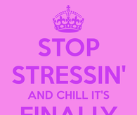 Stop stressin and chill its finally friday