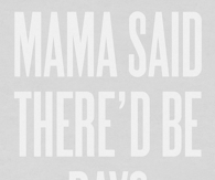 Mama said there'd be days like this