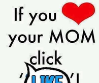If you love your mom, click like